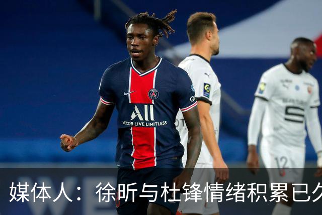 媒体人：徐昕与杜锋情绪积累已久 前者未来很难再真正回到广东队
